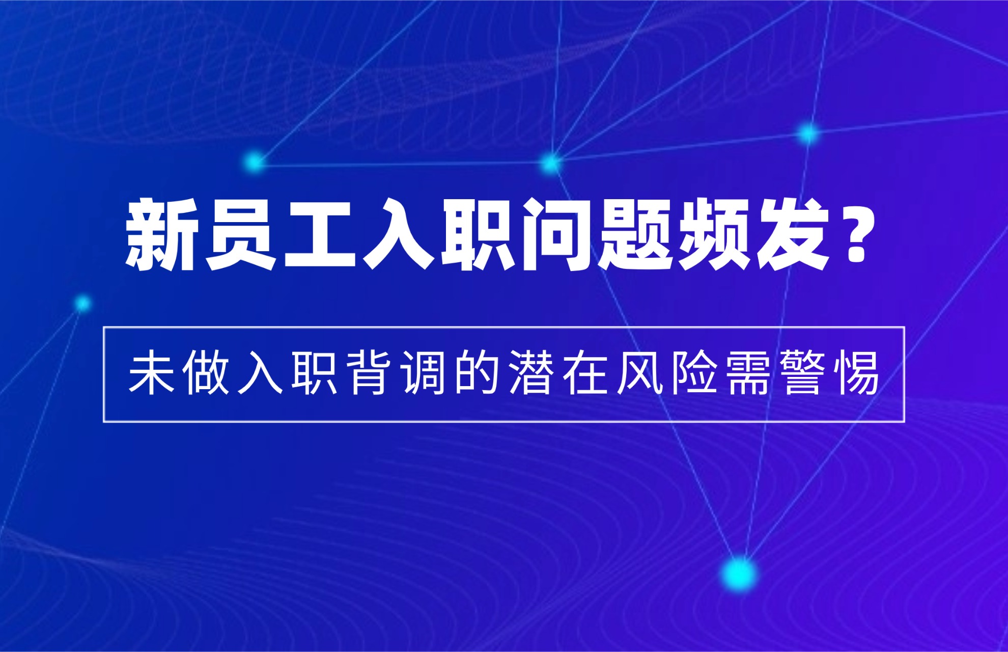 1760494833805764.jpg 新员工入职问题频发?未做入职背调的潜在风险需警惕.jpg